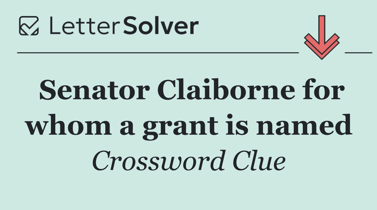 Senator Claiborne for whom a grant is named
