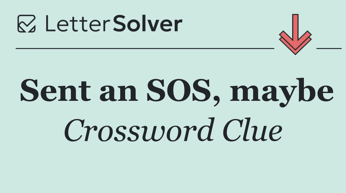 Sent an SOS, maybe