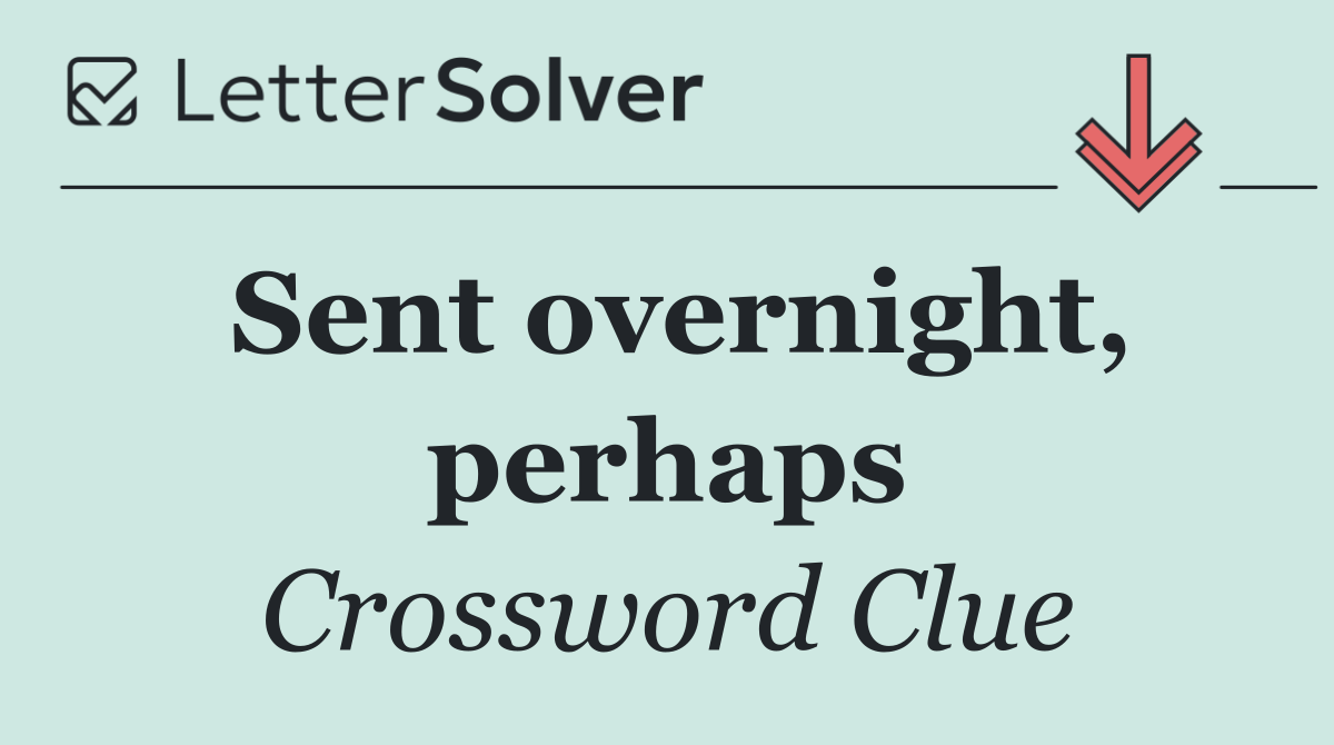 Sent overnight, perhaps