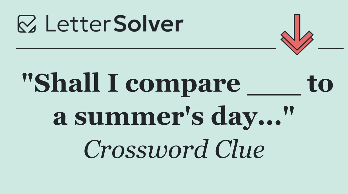 "Shall I compare ___ to a summer's day..."