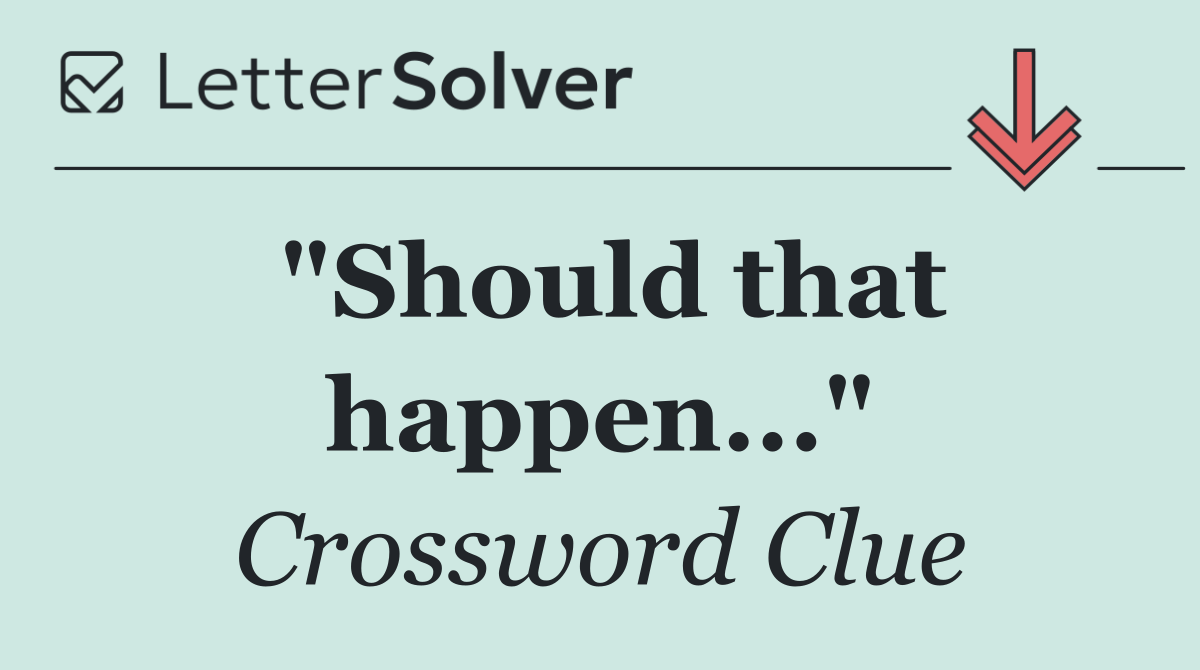 "Should that happen..."