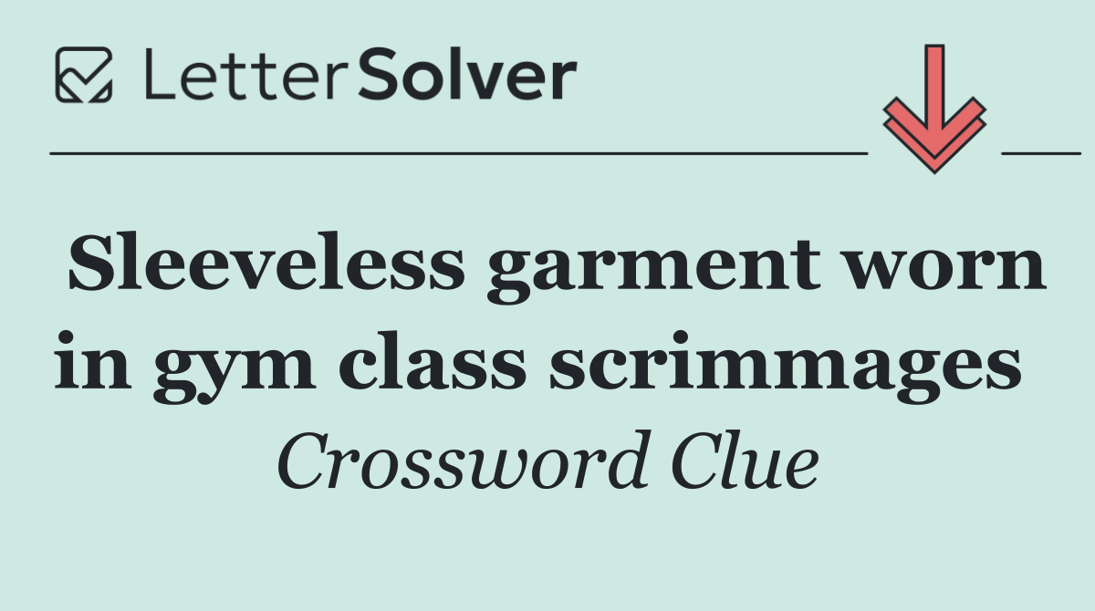 Sleeveless garment worn in gym class scrimmages 