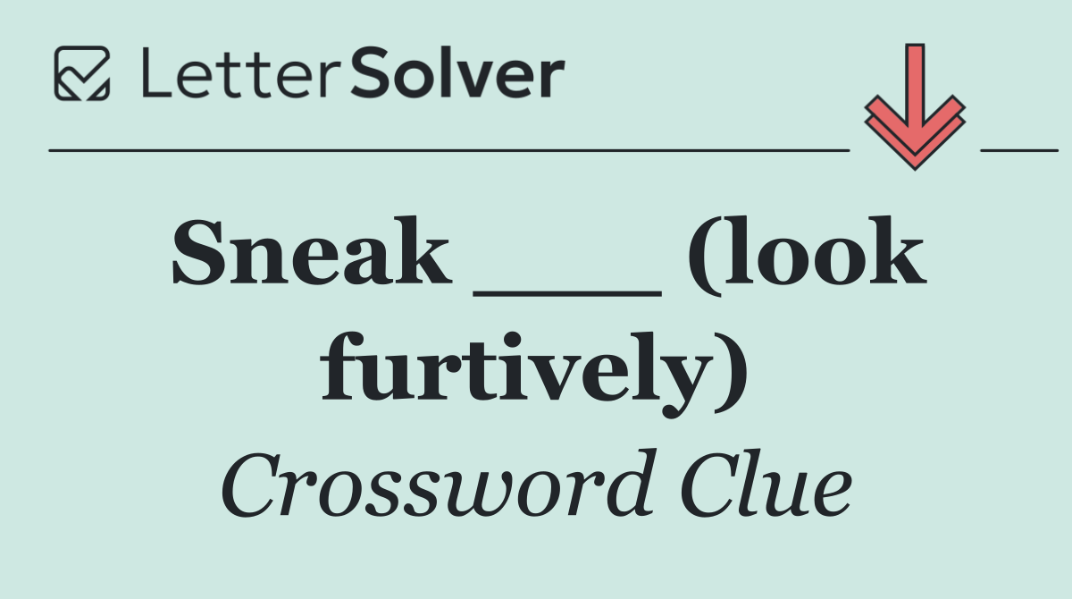 Sneak ___ (look furtively)