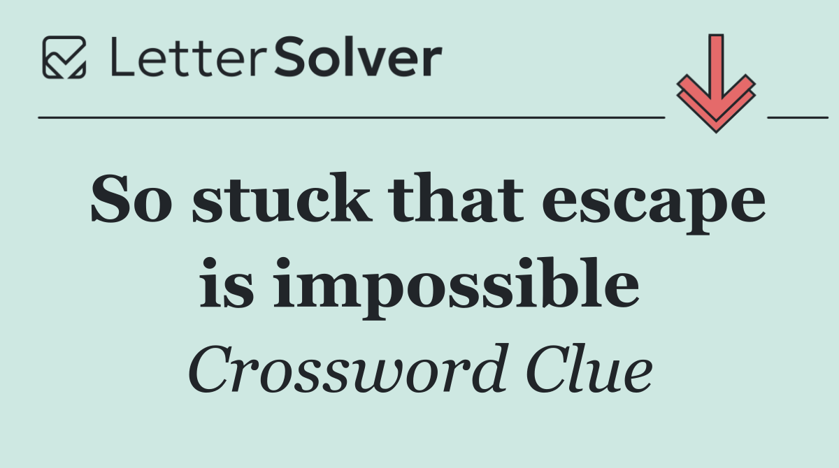 So stuck that escape is impossible