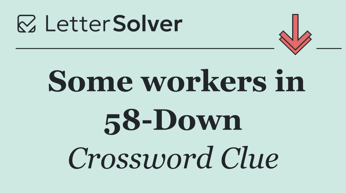 Some workers in 58 Down