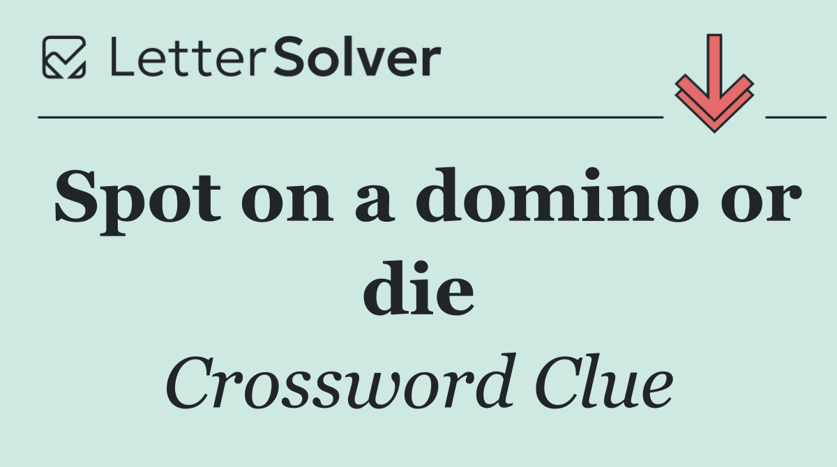 Spot on a domino or die