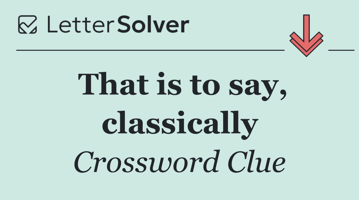 That is to say, classically