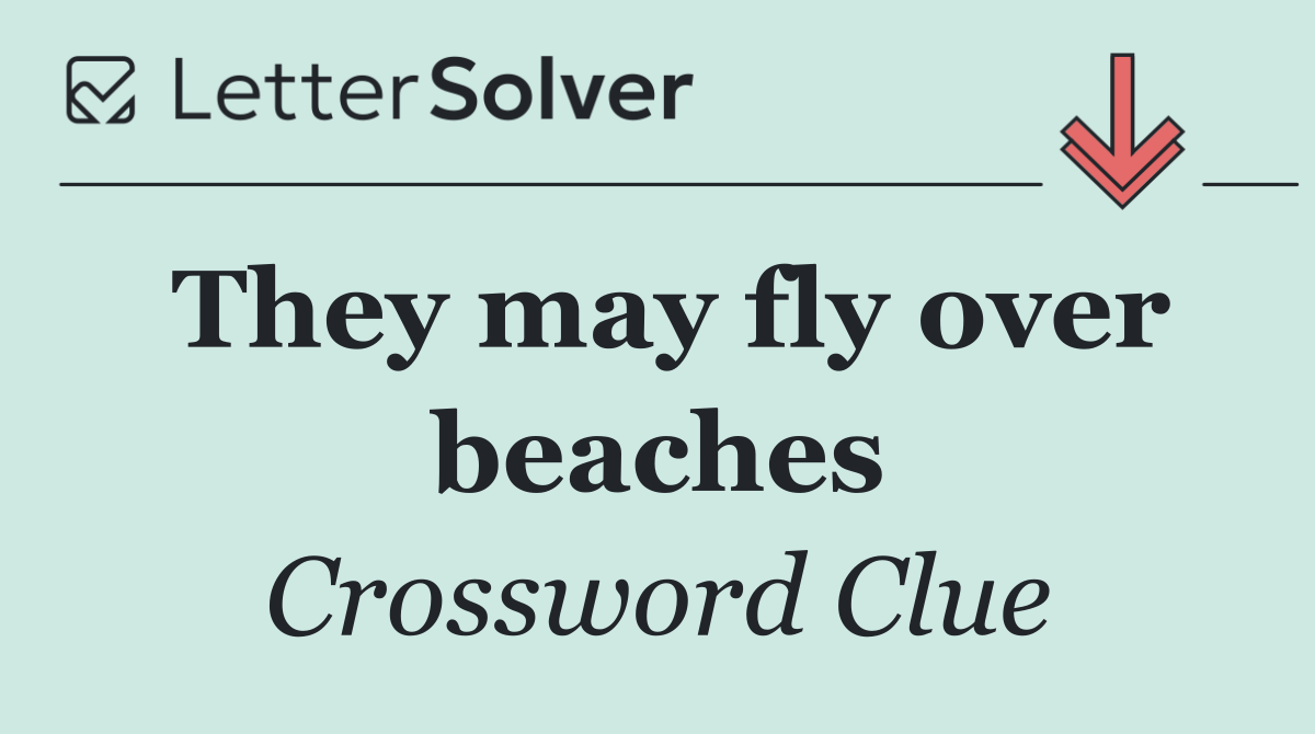 They may fly over beaches