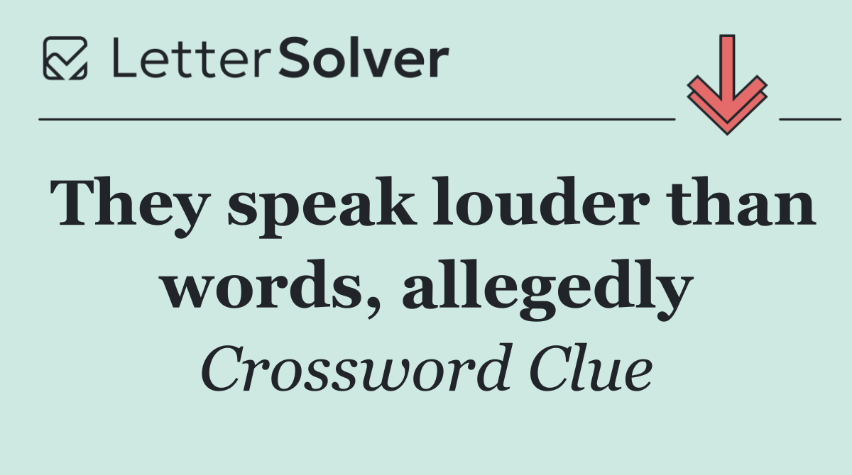 They speak louder than words, allegedly