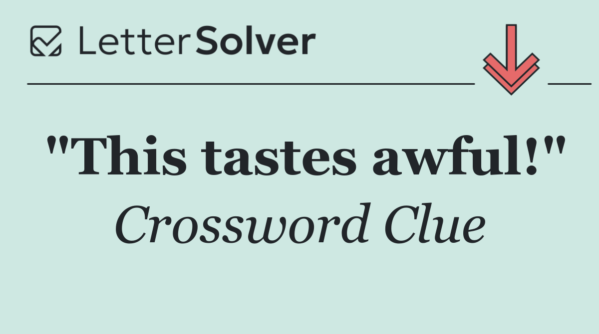 "This tastes awful!"