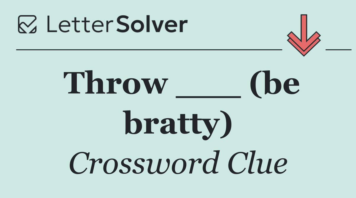 Throw ___ (be bratty)