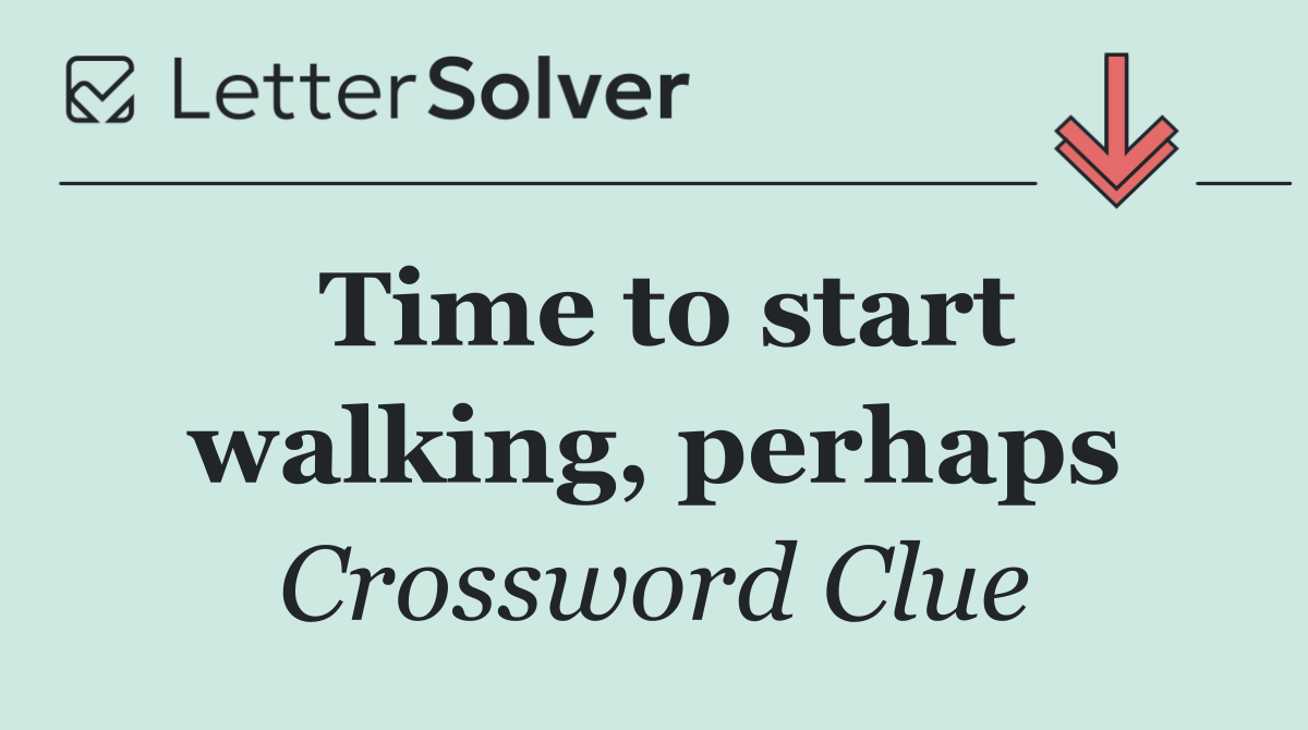 Time to start walking, perhaps
