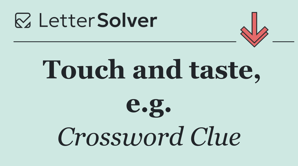 Touch and taste, e.g.