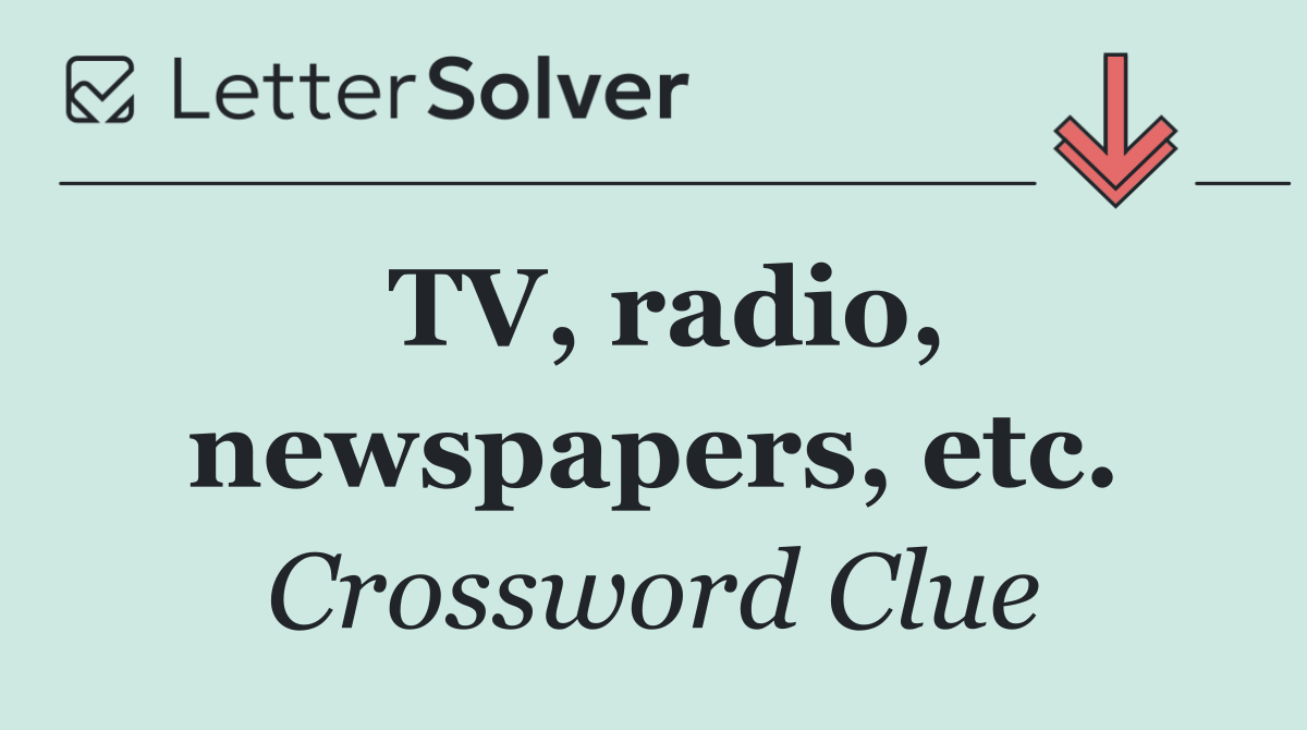 TV, radio, newspapers, etc.