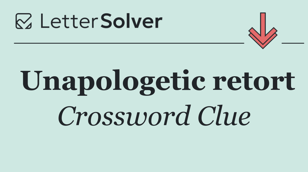 Unapologetic retort