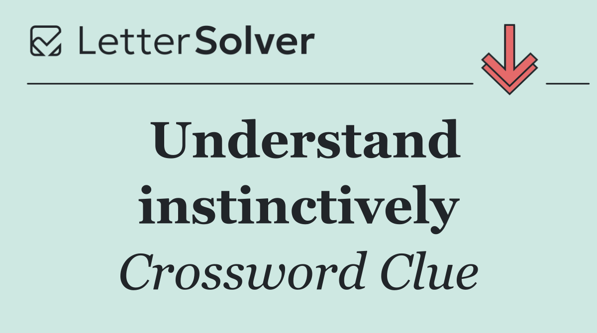 Understand instinctively