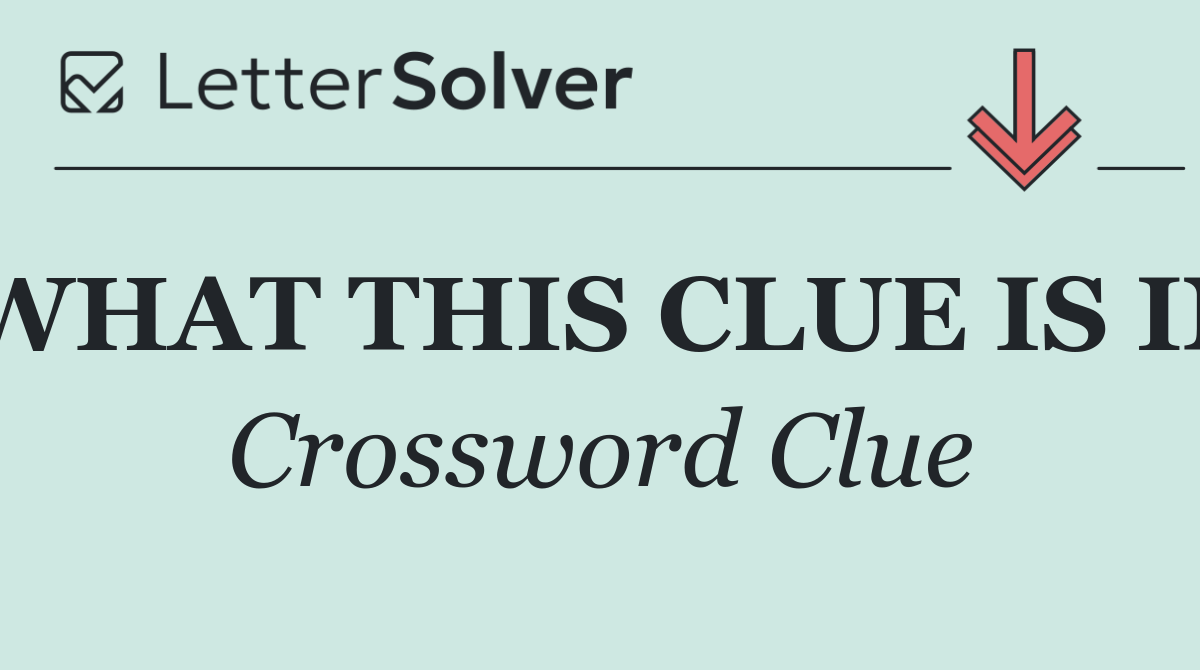 WHAT THIS CLUE IS IN