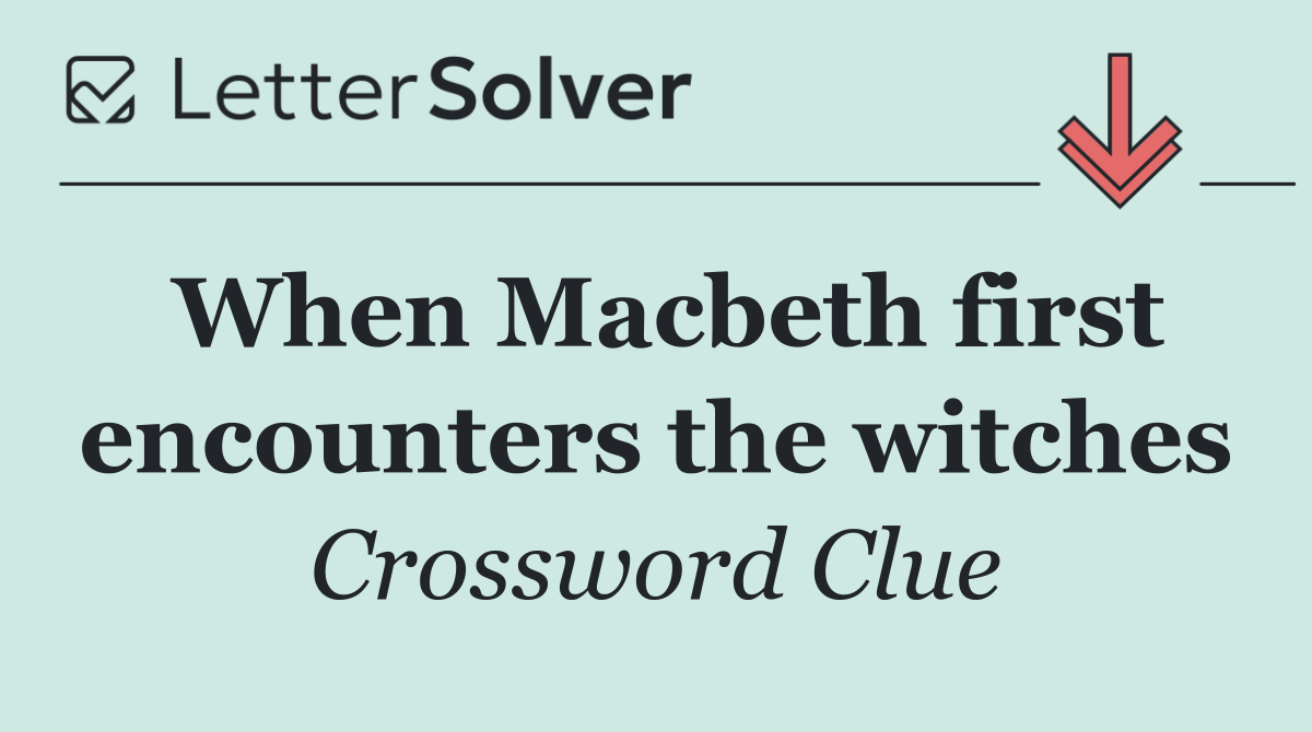 When Macbeth first encounters the witches
