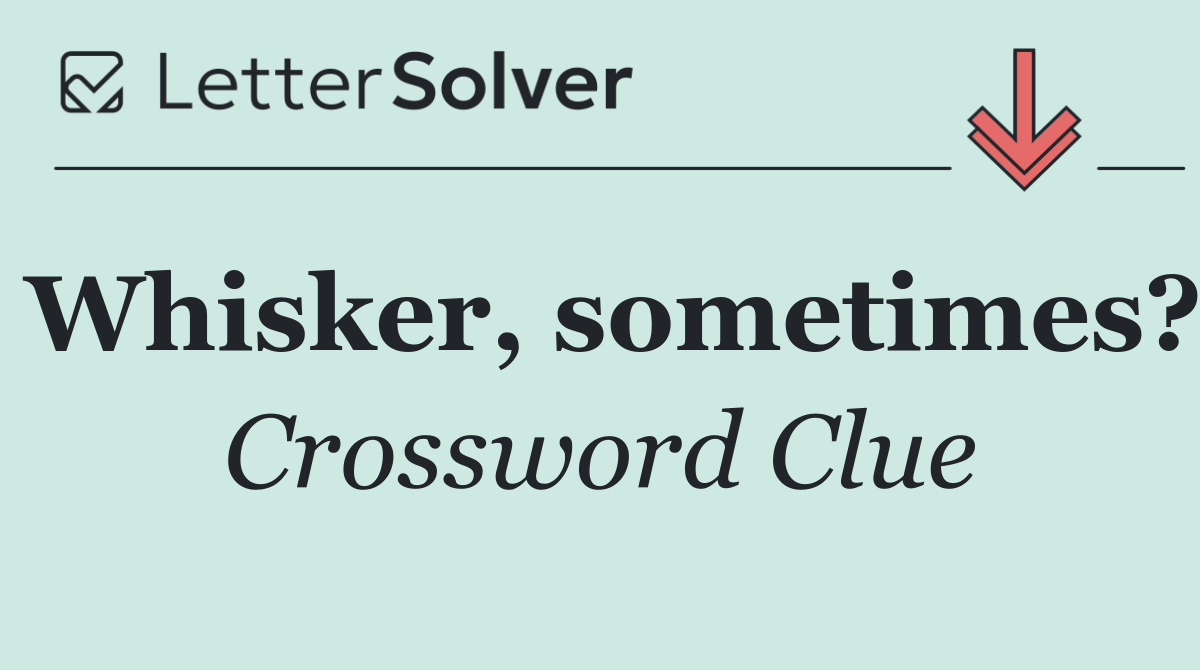 Whisker, sometimes?