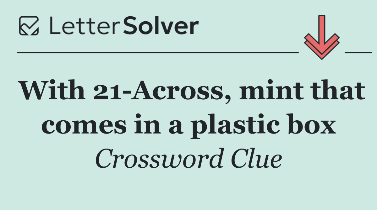 With 21 Across, mint that comes in a plastic box