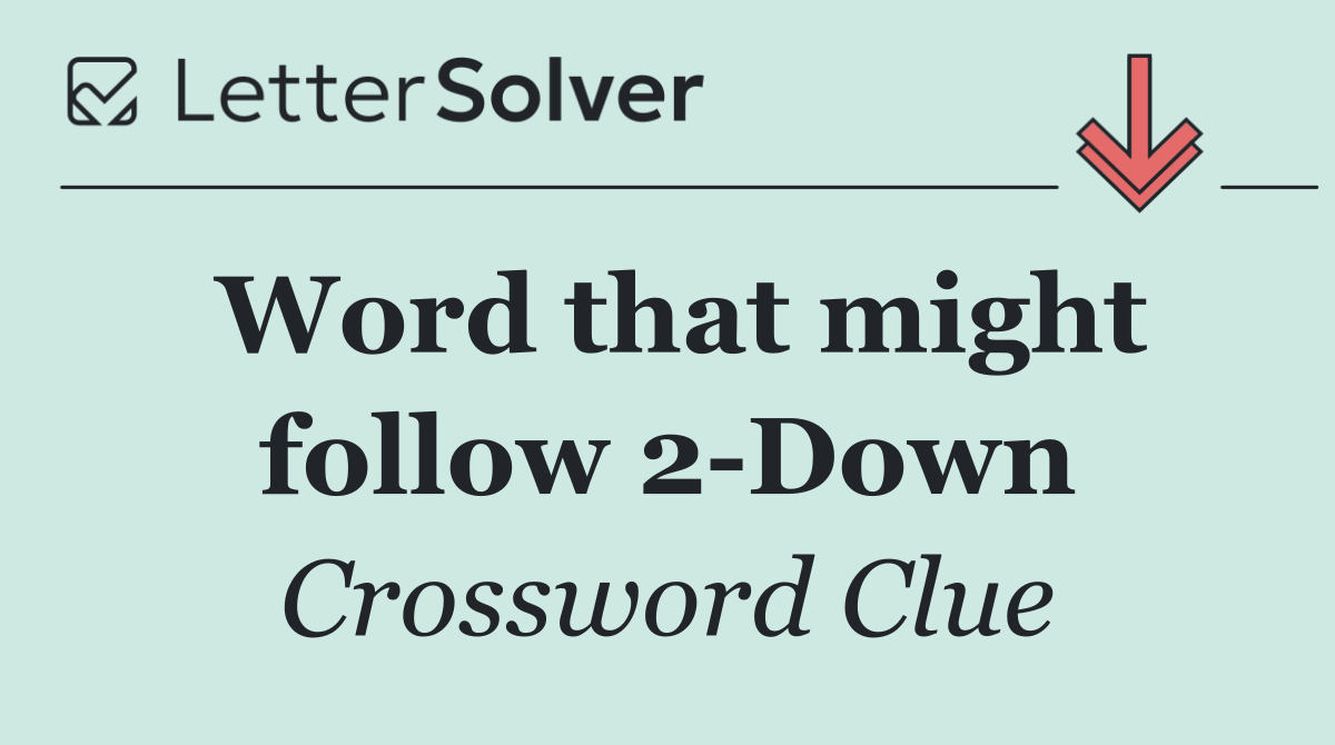 Word that might follow 2 Down