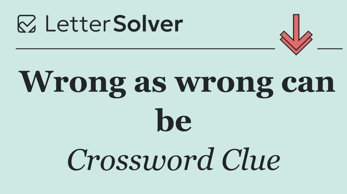 Wrong as wrong can be
