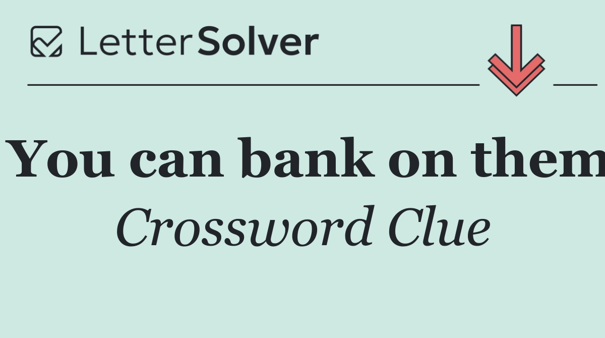 You can bank on them