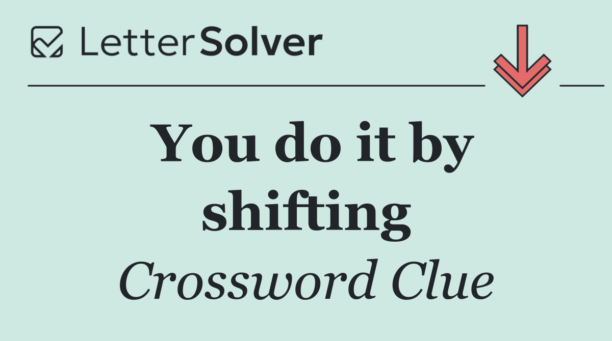 You do it by shifting